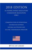 Communication of Operational Information Between Natural Gas Pipelines and Electric Transmission Operators (US Federal Energy Regulatory Commission Regulation) (FERC) (2018 Edition)