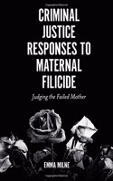 Criminal Justice Responses to Maternal Filicide: Judging the Failed Mother