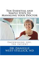 Ten Essential and Simple Steps to Managing Your Doctor: Empowering You, the Patient
