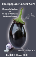 The Eggplant Cancer Cure: A Treatment for Skin Cancer and New Hope for Other Cancers from Nature's Pharmacy