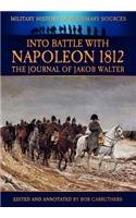 Into Battle with Napoleon 1812 - The Journal of Jakob Walter