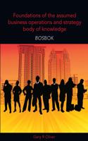 Foundations of the Assumed Business Operations and Strategy Body of Knowledge (BOSBOK)