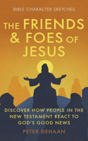 The Friends and Foes of Jesus: Discover How People in the New Testament React to God's Good News(2 Bible Character Sketches)