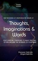 Deep Mysteries of Creation in the Realms of Thoughts, Imaginations and Words