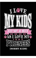 I Love My Kids Just Not As Much As I Love My Pyrenees (Sorry Kids): Inspirational Journals For Women To Write In (notebook, journal, diary)