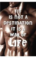 Fit Is Not a Destination It Is a Way of Life