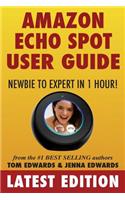 Amazon Echo Spot User Guide: Newbie to Expert in 1 Hour!