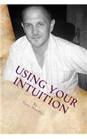 Using Your Intuition: A Guide To Your Spiritual Connection