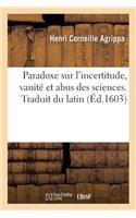 Paradoxe Sur l'Incertitude, Vanité Et Abus Des Sciences. Traduit Du Latin