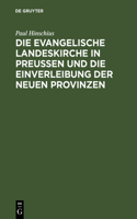 Die Evangelische Landeskirche in Preußen Und Die Einverleibung Der Neuen Provinzen