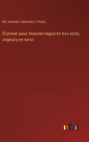 primer paso: leyenda trágica en tres actos, original y en verso