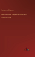 Unter deutscher Flagge quer durch Afrika: von West nach Ost