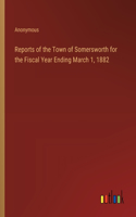 Reports of the Town of Somersworth for the Fiscal Year Ending March 1, 1882