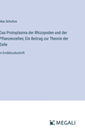 Protoplasma der Rhizopoden und der Pflanzenzellen; Ein Beitrag zur Theorie der Zelle