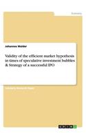 Validity of the efficient market hypothesis in times of speculative investment bubbles & Strategy of a successful IPO