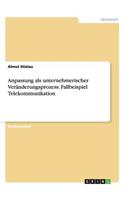 Anpassung als unternehmerischer Veränderungsprozess. Fallbeispiel Telekommunikation: (German)