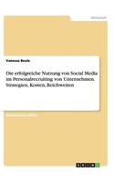 Die erfolgreiche Nutzung von Social Media im Personalrecruiting von Unternehmen. Strategien, Kosten, Reichweiten