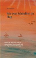 Wie zwei Schwalben im Flug: Geschichte über eine Liebe die durch Alkohol zerstört wurde und der Weg aus der Co-Abhängigkeit(German)