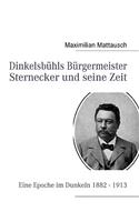 Dinkelsbühls Bürgermeister Sternecker und seine Zeit