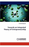 Towards an Integrated Theory of Entrepreneurship