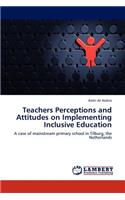 Teachers Perceptions and Attitudes on Implementing Inclusive Education