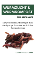 Wurmzucht & Wurmkompost fur Anfanger: Der praktische Leitfaden für diese einzigartige Form der natürlichen Kompostierung