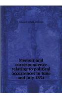 Memoir and Correspondence Relating to Political Occurrences in June and July 1834