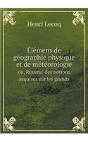 Élémens de Géographie Physique Et de Météorologie Ou, Résumé Des Notions Acquises Sur Les Grands