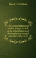 Montreal Highland cadets being a record of the organization and development of a useful and interesting corps