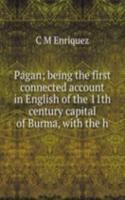 Pagan; being the first connected account in English of the 11th century capital of Burma, with the h