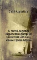 S. Aurelii Augustini Hipponensis Episcopi De Civitate Dei Libri Xxii., Volume 2 (Latin Edition)