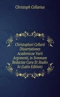Christophori Cellarii Dissertationes Academicae Varii Argvmenti, in Svmmam Redactae Cura Et Studio Io (Latin Edition)