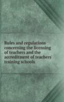 Rules and regulations concerning the licensing of teachers and the accreditment of teachers' training schools