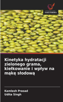 Kinetyka hydratacji zielonego grama, kielkowanie i wplyw na make slodowa