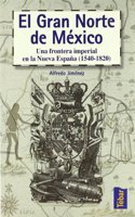 El Gran Norte de Mexico: Una Frontera Imperial En La Nueva Espana, 1540-1820