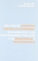 Delitos de atentado contra la autoridad, sus agentes y los funcionarios publicos y de resistencia y desobediencia (Coleccion Monografias de Derecho Penal) (Spanish Edition)