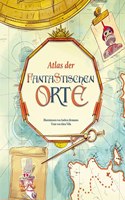 Atlas der fantastischen Orte: Eine geheimnisvolle Reise; Liebevoll illustrierter Atlas fur Kinder ab 8 Jahren