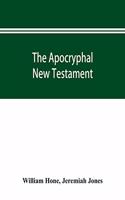 Apocryphal New Testament, being all the gospels, epistles, and other pieces now extant; attributed in the first four centuries to Jesus Christ, His apostles, and their companions, and not included in the New Testament by its compilers