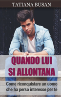 Quando Lui Si Allontana: Scopri come comportarti quando lui si allontana; Ecco come farlo tornare; Scopri come impedire a un uomo di allontanarsi