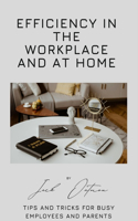 Efficiency in the Workplace and at Home: Tips and Tricks for Busy Employees and Parents