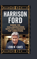 Harrison Ford: Inside His Collaborations with Hollywood's Top Directors