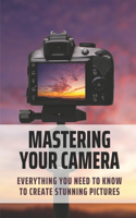 Mastering Your Camera: Everything You Need To Know To Create Stunning Pictures: Aperture