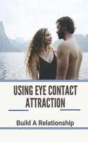 Using Eye Contact Attraction: Build A Relationship: Grow Self Confidence