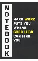 Hard Work Puts You Good Luck Can Find You Notebook