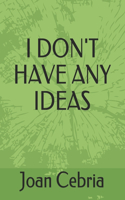 I Don't Have Any Ideas