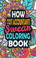 How Cost Accountants Swear Coloring Book: Stress Relief Accountant Gift Idea- Funny, Irreverent, Clean Swear Word Coloring Book For Cost Accountants Gift Idea - Irreverent Coloring Book for 