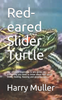 Red-eared Slider Turtle: The ultimate beginners to pro guide on everything you need to know about Red-eared Slider, feeding, housing and general care