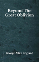 Beyond The Great Oblivion