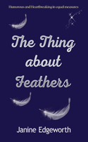 The Thing About Feathers: The most heartbreaking and uplifting novel of 2021: A compelling story that will have you weeping and laughing-out-loud. A must read!