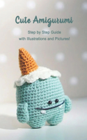 Cute Amigurumi: Step by Step Guide with Illustrations and Pictures!: Amigurumi Gift Ideas for Kids and Mom